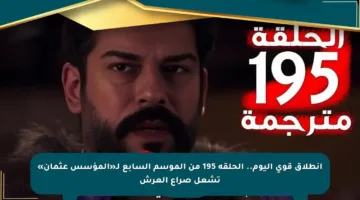 انطلاق قوي اليوم.. الحلقة 195 من الموسم السابع لـ«المؤسس عثمان» تشعل صراع العرش